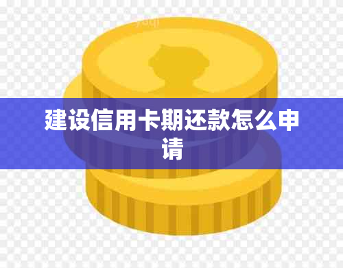 建设信用卡期还款怎么申请