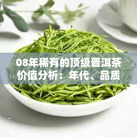 08年稀有的顶级普洱茶价值分析：年代、品质与市场行情