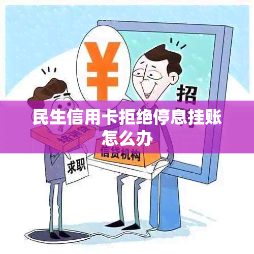 民生信用卡拒绝停息挂账怎么办