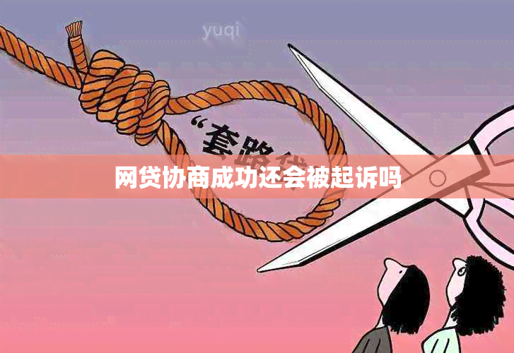 网贷协商成功还会被起诉吗