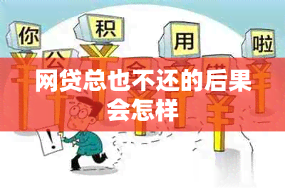 网贷总也不还的后果会怎样