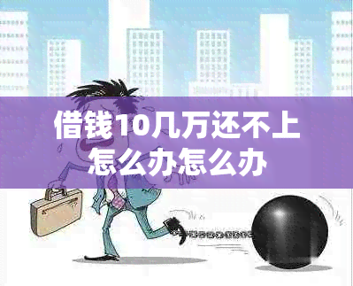 借钱10几万还不上怎么办怎么办