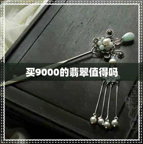 买9000的翡翠值得吗