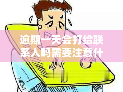 逾期一天会打给联系人吗需要注意什么