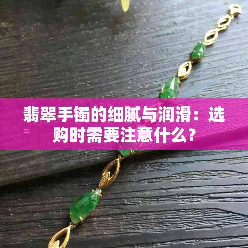 翡翠手镯的细腻与润滑：选购时需要注意什么？