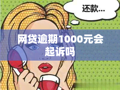 网贷逾期1000元会起诉吗