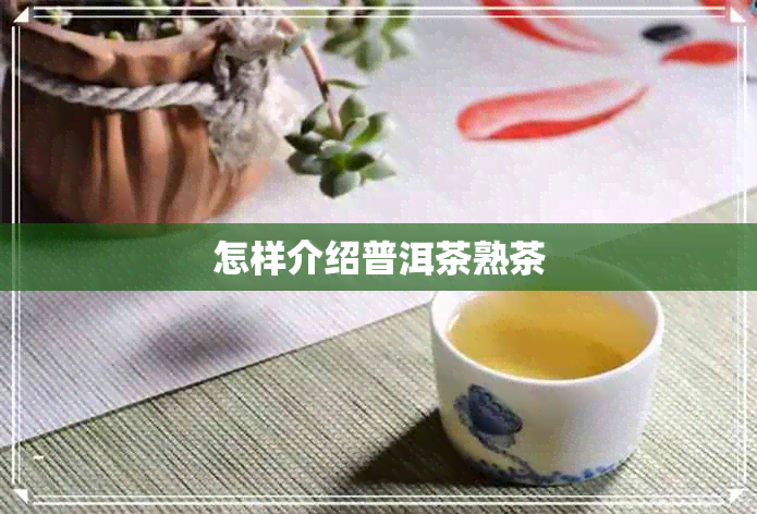 怎样介绍普洱茶熟茶