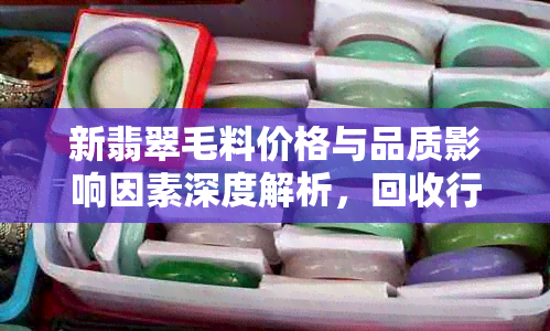 新翡翠毛料价格与品质影响因素深度解析，回收行情一斤多少钱？