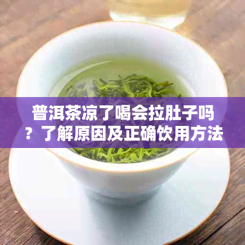 普洱茶凉了喝会拉肚子吗？了解原因及正确饮用方法！