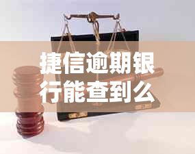 捷信逾期银行能查到么