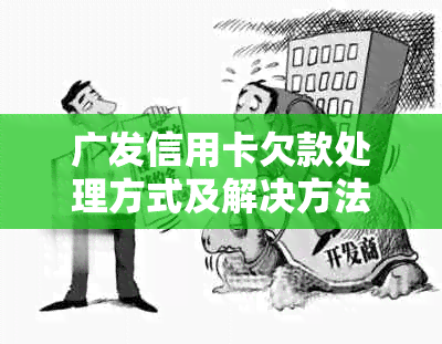 广发信用卡欠款处理方式及解决方法