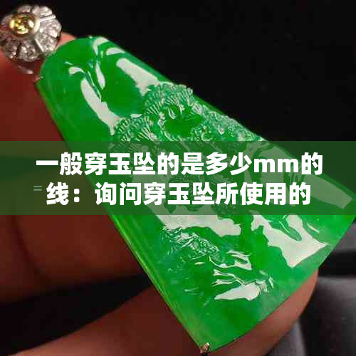 一般穿玉坠的是多少mm的线：询问穿玉坠所使用的线的尺寸。