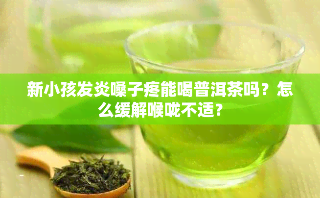 新小孩发炎嗓子疼能喝普洱茶吗？怎么缓解喉咙不适？