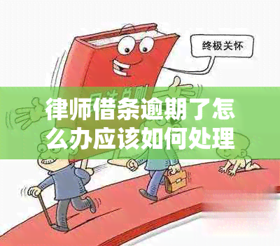 律师借条逾期了怎么办应该如何处理