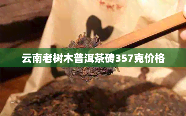 云南老树木普洱茶砖357克价格