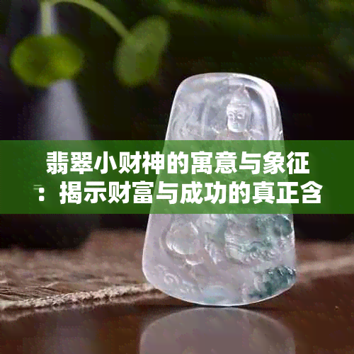 翡翠小财神的寓意与象征：揭示财富与成功的真正含义