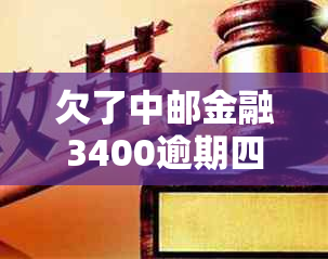 欠了中邮金融3400逾期四个月该如何处理