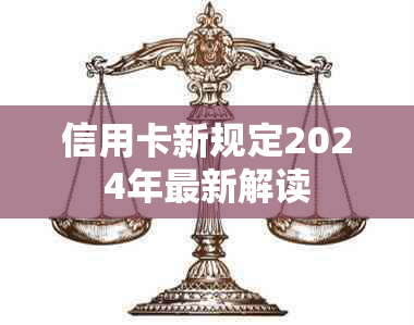 信用卡新规定2024年最新解读