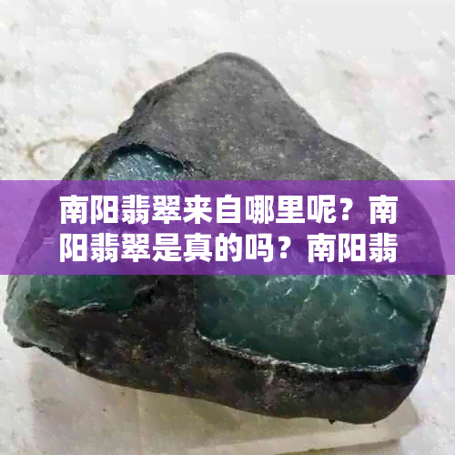 南阳翡翠来自哪里呢？南阳翡翠是真的吗？南阳翡翠之称的玉石。