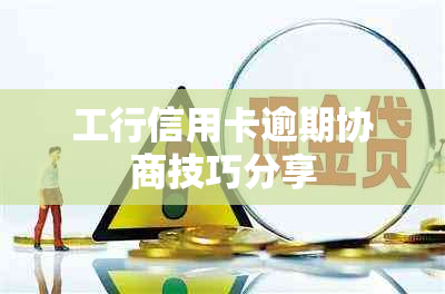 工行信用卡逾期协商技巧分享