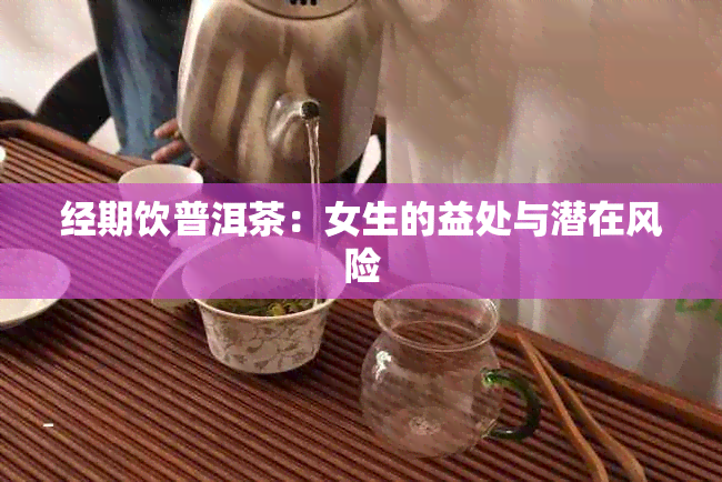 经期饮普洱茶：女生的益处与潜在风险