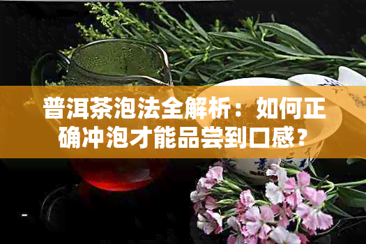 普洱茶泡法全解析：如何正确冲泡才能品尝到口感？