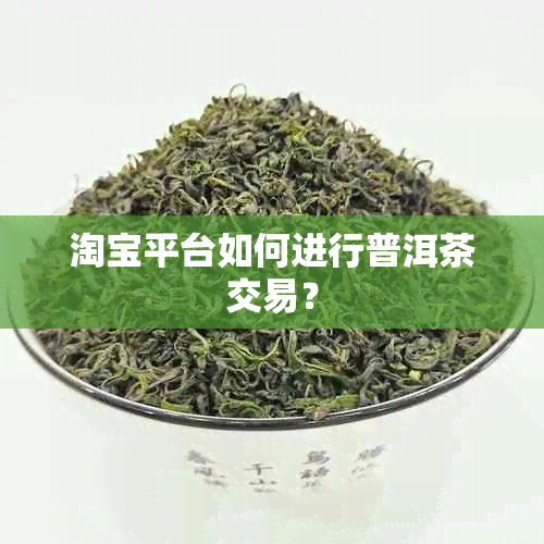 淘宝平台如何进行普洱茶交易？