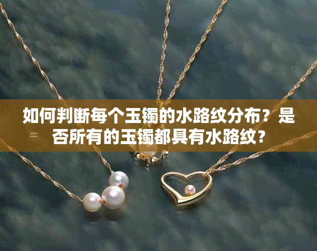 如何判断每个玉镯的水路纹分布？是否所有的玉镯都具有水路纹？