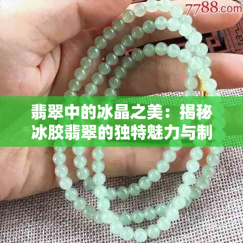 翡翠中的冰晶之美：揭秘冰胶翡翠的独特魅力与制作工艺