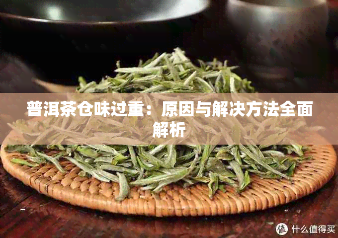 普洱茶仓味过重：原因与解决方法全面解析