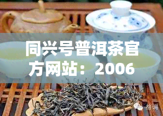 同兴号普洱茶官方网站：2006年优质茶叶精选与购买