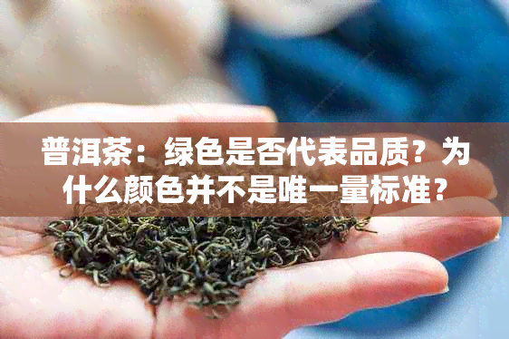 普洱茶：绿色是否代表品质？为什么颜色并不是唯一量标准？