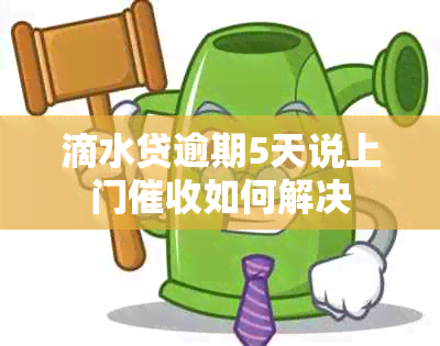 滴水贷逾期5天说上门如何解决