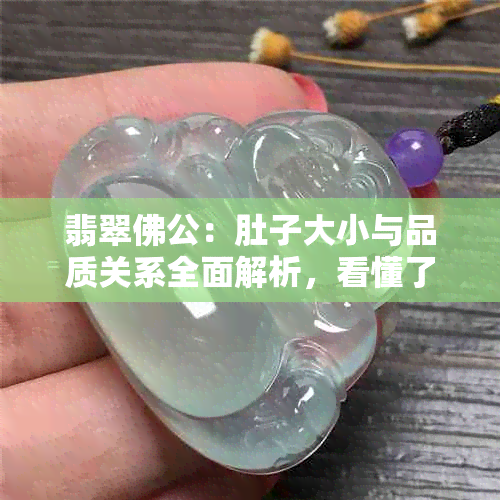 翡翠佛公：肚子大小与品质关系全面解析，看懂了才能挑选到真正的好佛公