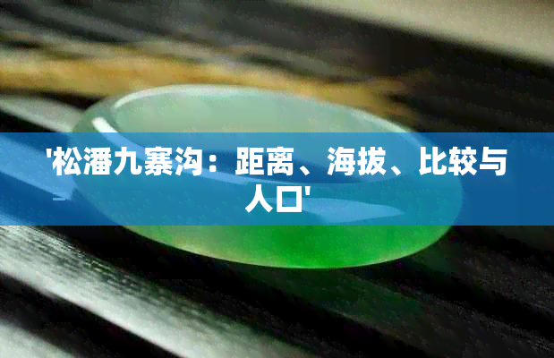 '松潘九寨沟：距离、海拔、比较与人口'