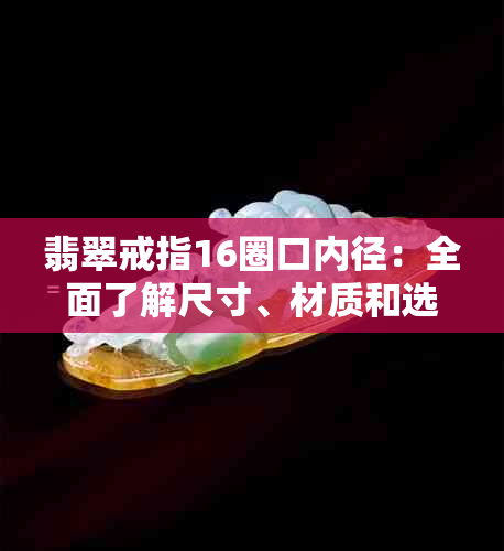 翡翠戒指16圈口内径：全面了解尺寸、材质和选购技巧