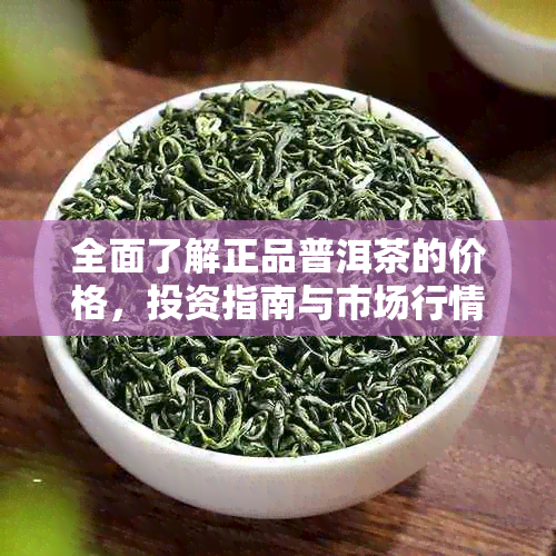 全面了解正品普洱茶的价格，投资指南与市场行情分析