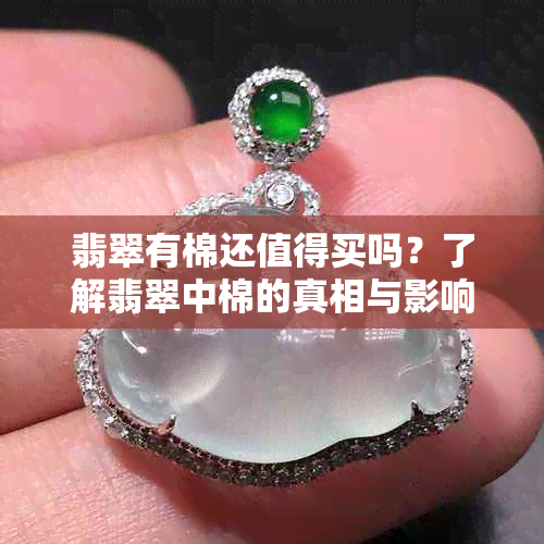 翡翠有棉还值得买吗？了解翡翠中棉的真相与影响