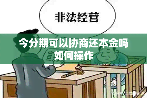 今分期可以协商还本金吗如何操作