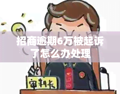 招商逾期6万被起诉了怎么办处理