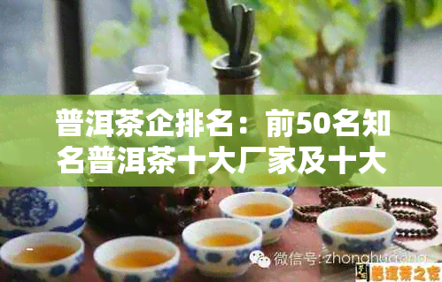 普洱茶企排名：前50名知名普洱茶十大厂家及十大名牌厂排行