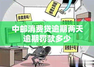 中邮消费贷逾期两天逾期罚款多少