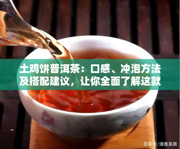 土鸡饼普洱茶：口感、冲泡方法及搭配建议，让你全面了解这款美味茶叶！