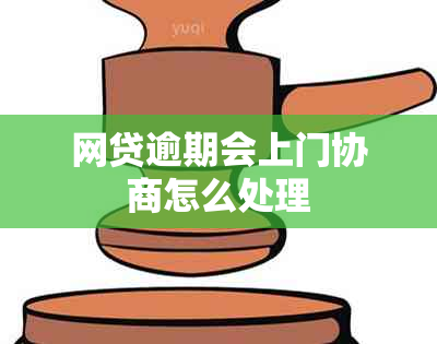 网贷逾期会上门协商怎么处理