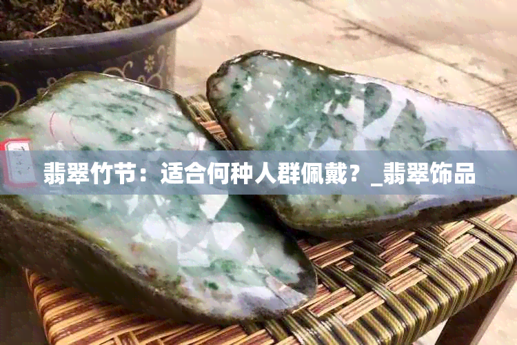 翡翠竹节：适合何种人群佩戴？_翡翠饰品