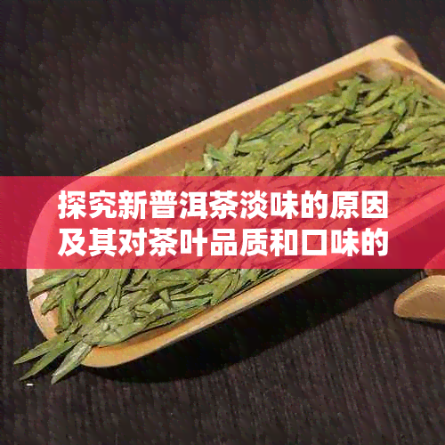 探究新普洱茶淡味的原因及其对茶叶品质和口味的影响