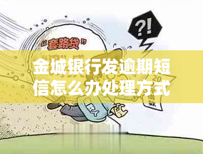 金城银行发逾期短信怎么办处理方式