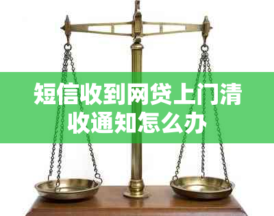 短信收到网贷上门清收通知怎么办