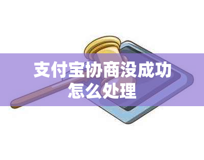 支付宝协商没成功怎么处理