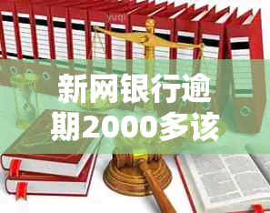 新网银行逾期2000多该如何处理